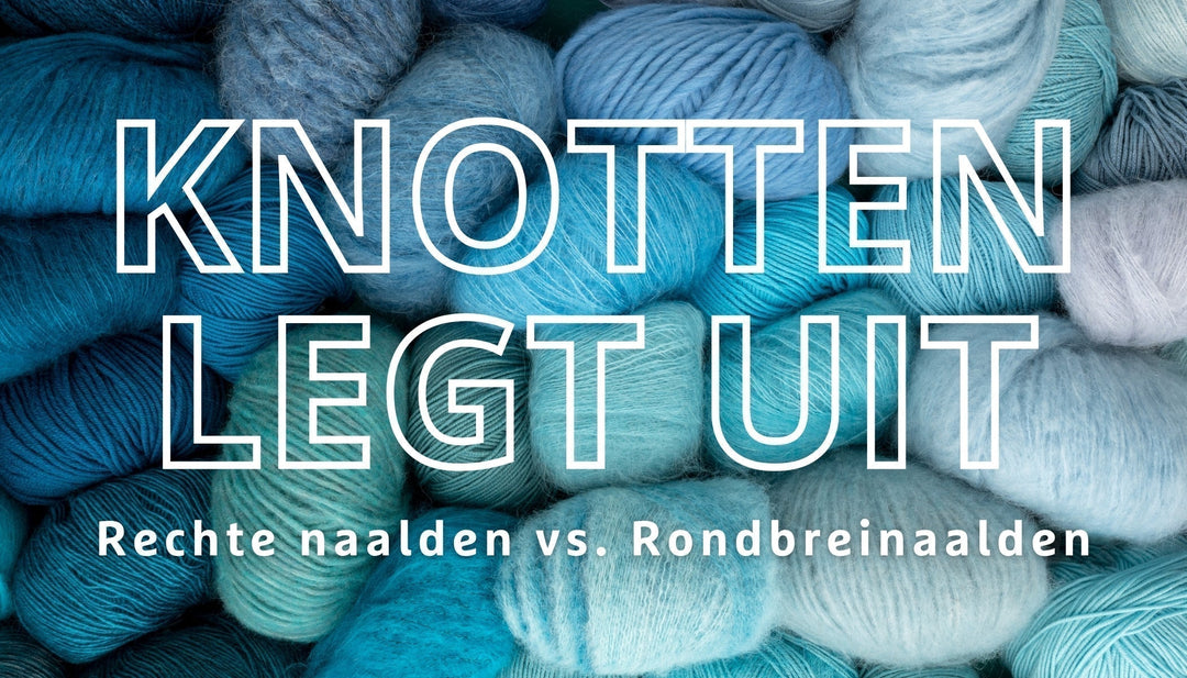 Knotten legt uit | Rechte naalden vs. Rondbreinaalden
